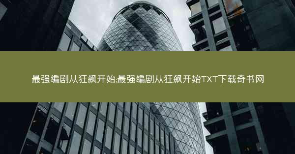 最强编剧从狂飙开始;最强编剧从狂飙开始TXT下载奇书网