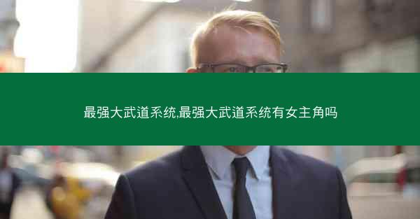 最强大武道系统,最强大武道系统有女主角吗