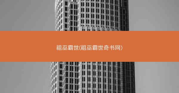祖巫霸世(祖巫霸世奇书网) 祖巫霸世(祖巫霸世奇书网)