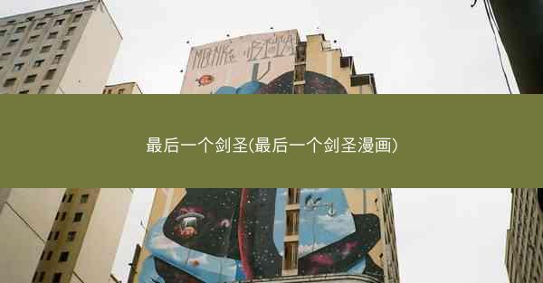 最后一个剑圣(最后一个剑圣漫画)