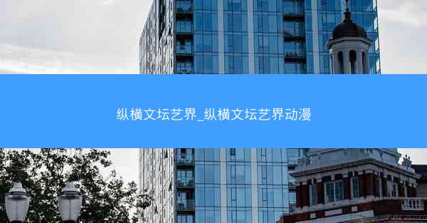 纵横文坛艺界_纵横文坛艺界动漫