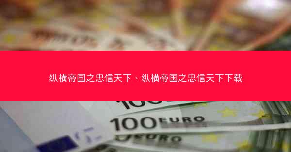 纵横帝国之忠信天下、纵横帝国之忠信天下下载