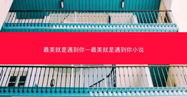 最美就是遇到你—最美就是遇到你小说
