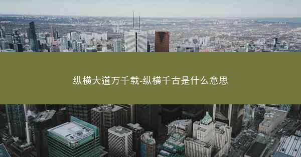 纵横大道万千载-纵横千古是什么意思