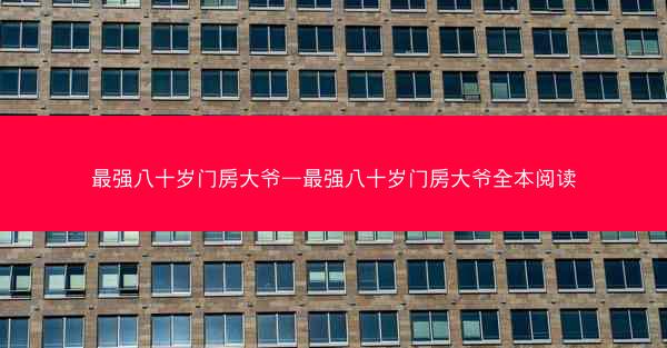 最强八十岁门房大爷—最强八十岁门房大爷全本阅读