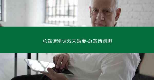 总裁请别调戏未婚妻-总裁请别聊