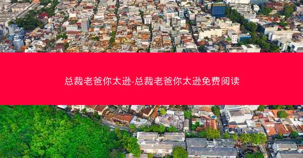 总裁老爸你太逊-总裁老爸你太逊免费阅读
