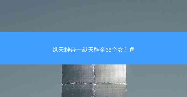 纵天神帝—纵天神帝36个女主角