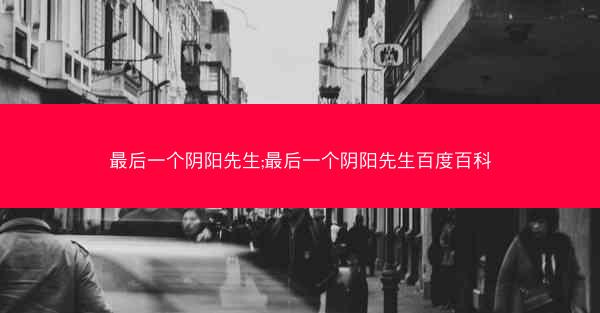 最后一个阴阳先生;最后一个阴阳先生百度百科