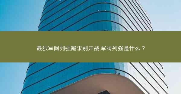 最狠军阀列强跪求别开战,军阀列强是什么？