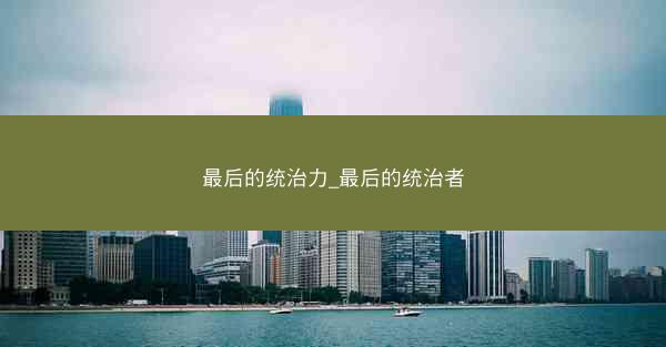 最后的统治力_最后的统治者
