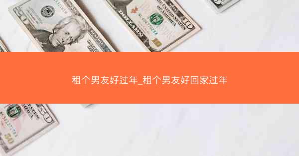 租个男友好过年_租个男友好回家过年