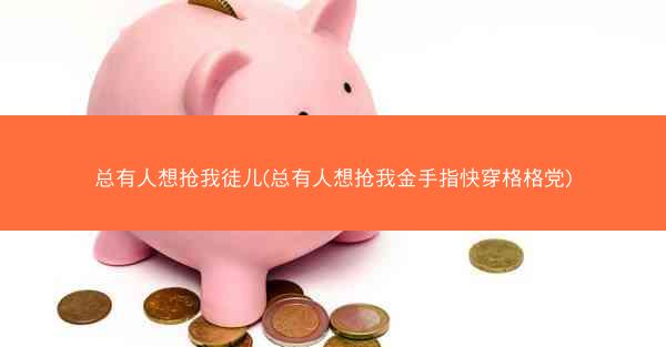 总有人想抢我徒儿(总有人想抢我金手指快穿格格党)