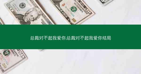 总裁对不起我爱你;总裁对不起我爱你结局
