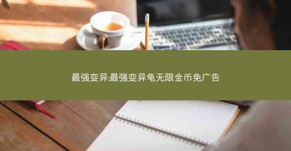 最强变异;最强变异龟无限金币免广告