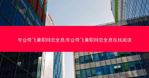 专业带飞兼职网恋全息;专业带飞兼职网恋全息在线阅读