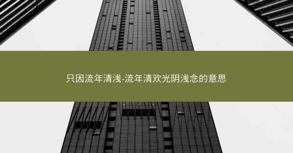 只因流年清浅-流年清欢光阴浅念的意思