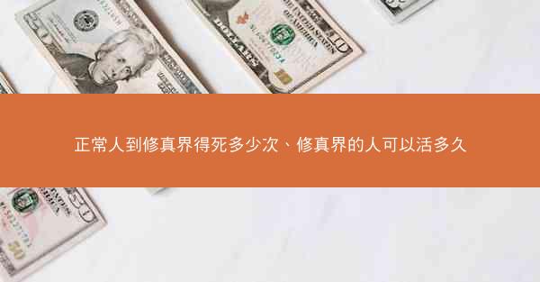 正常人到修真界得死多少次、修真界的人可以活多久