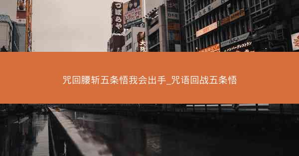 咒回腰斩五条悟我会出手_咒语回战五条悟