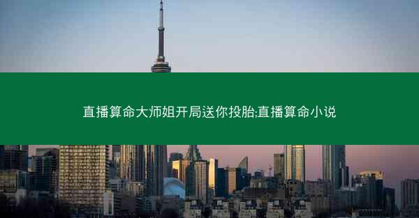 直播算命大师姐开局送你投胎;直播算命小说