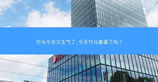 竹马今天又生气了_今天竹马真香了吗？