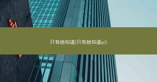 只有她知道(只有她知道gI)