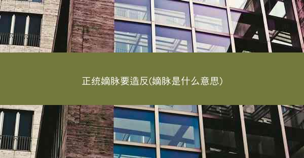 正统嫡脉要造反(嫡脉是什么意思)