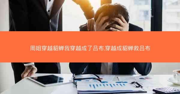 周姐穿越貂蝉我穿越成了吕布,穿越成貂蝉救吕布