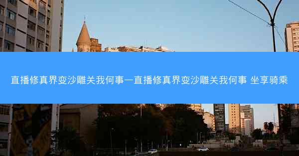 直播修真界变沙雕关我何事—直播修真界变沙雕关我何事 坐享骑乘