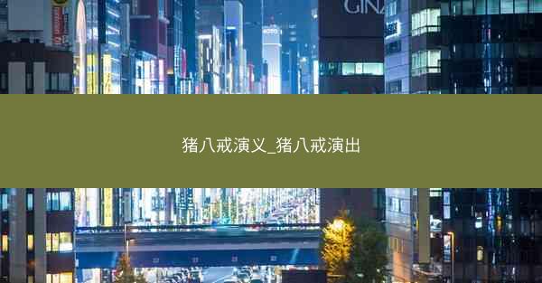猪八戒演义_猪八戒演出