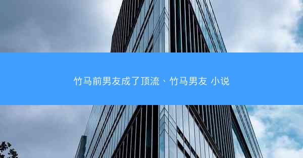 竹马前男友成了顶流、竹马男友 小说