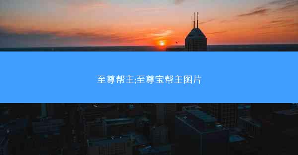 至尊帮主;至尊宝帮主图片