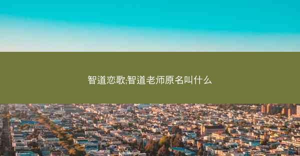 智道恋歌;智道老师原名叫什么