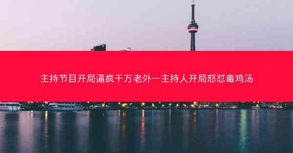 主持节目开局逼疯千万老外—主持人开局怒怼毒鸡汤