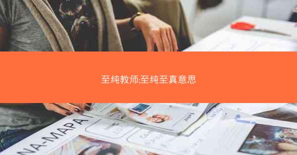 至纯教师;至纯至真意思