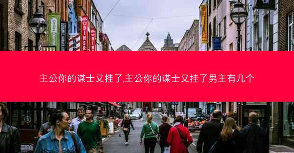 主公你的谋士又挂了,主公你的谋士又挂了男主有几个
