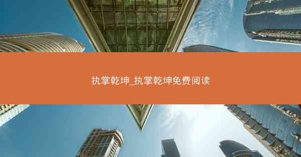执掌乾坤_执掌乾坤免费阅读 执掌乾坤_执掌乾坤免费阅读