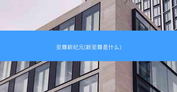 至尊新纪元(新至尊是什么)