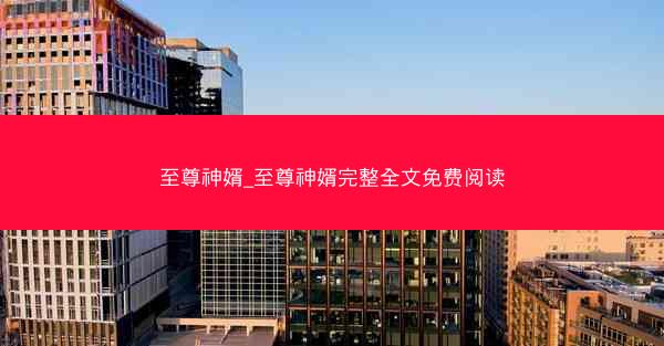 至尊神婿_至尊神婿完整全文免费阅读
