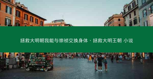 拯救大明朝我能与崇祯交换身体、拯救大明王朝 小说