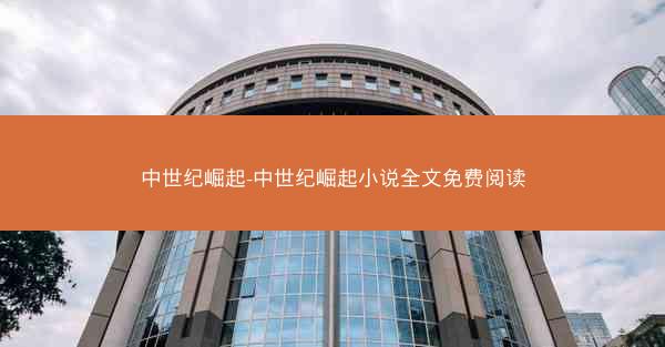 中世纪崛起-中世纪崛起小说全文免费阅读