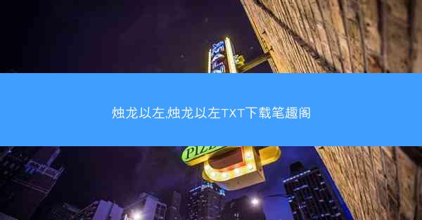 烛龙以左,烛龙以左TXT下载笔趣阁