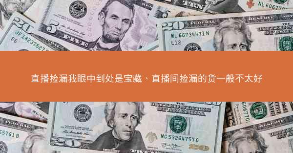 直播捡漏我眼中到处是宝藏、直播间捡漏的货一般不太好