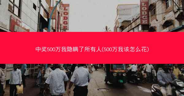 中奖500万我隐瞒了所有人(500万我该怎么花)