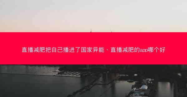 直播减肥把自己播进了国家异能、直播减肥的app哪个好