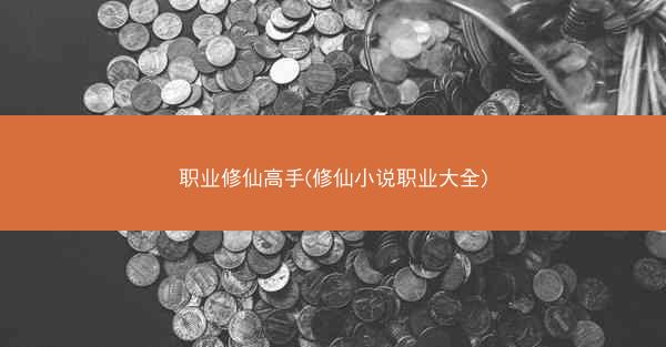 职业修仙高手(修仙小说职业大全)