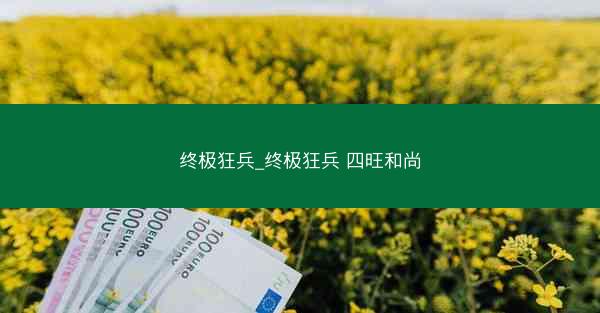 终极狂兵_终极狂兵 四旺和尚