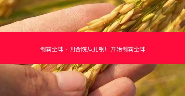 制霸全球、四合院从扎钢厂开始制霸全球