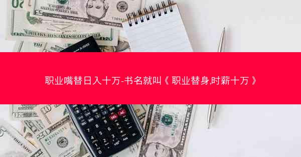 职业嘴替日入十万-书名就叫《职业替身,时薪十万》