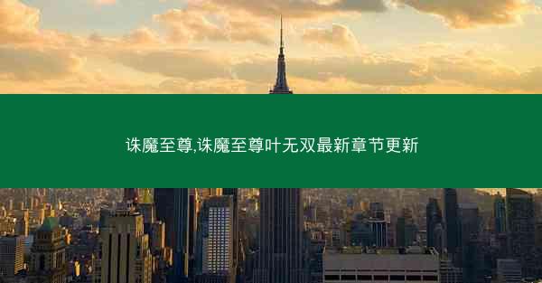 诛魔至尊,诛魔至尊叶无双最新章节更新